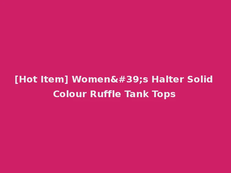 [Hot Item] Women's Halter Solid Colour Ruffle Tank Tops