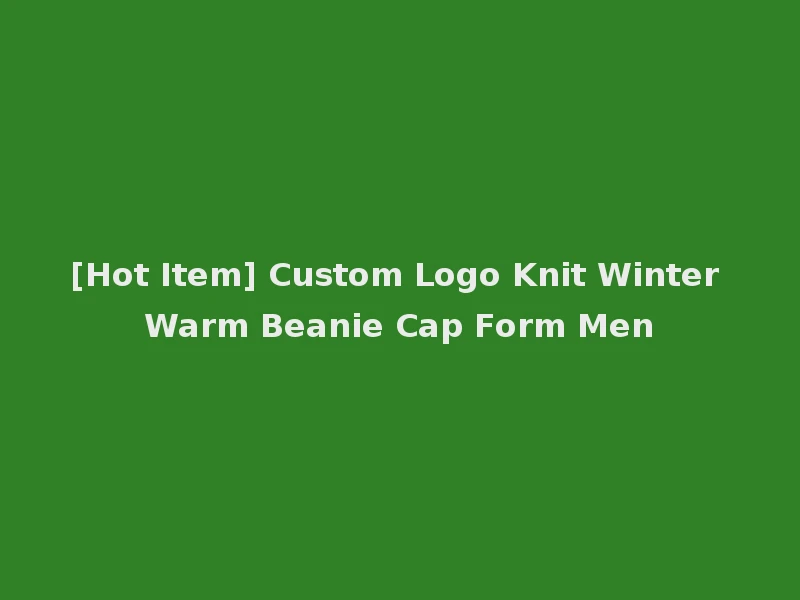 [Hot Item] Custom Logo Knit Winter Warm Beanie Cap Form Men
