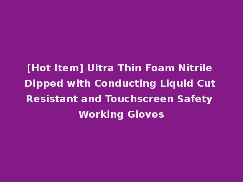 [Hot Item] Ultra Thin Foam Nitrile Dipped with Conducting Liquid Cut Resistant and Touchscreen Safety Working Gloves