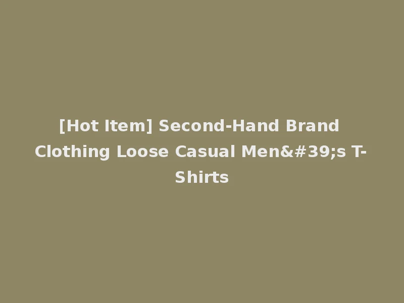 [Hot Item] Second-Hand Brand Clothing Loose Casual Men's T-Shirts