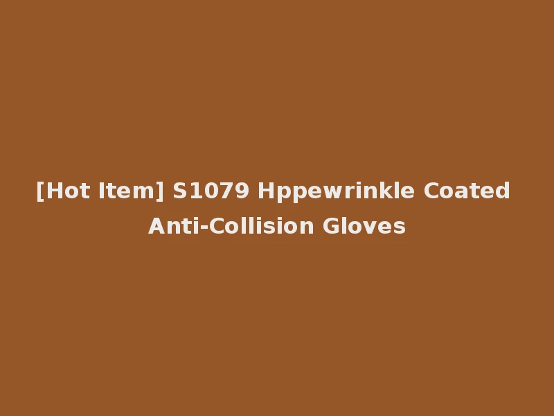 [Hot Item] S1079 Hppewrinkle Coated Anti-Collision Gloves
