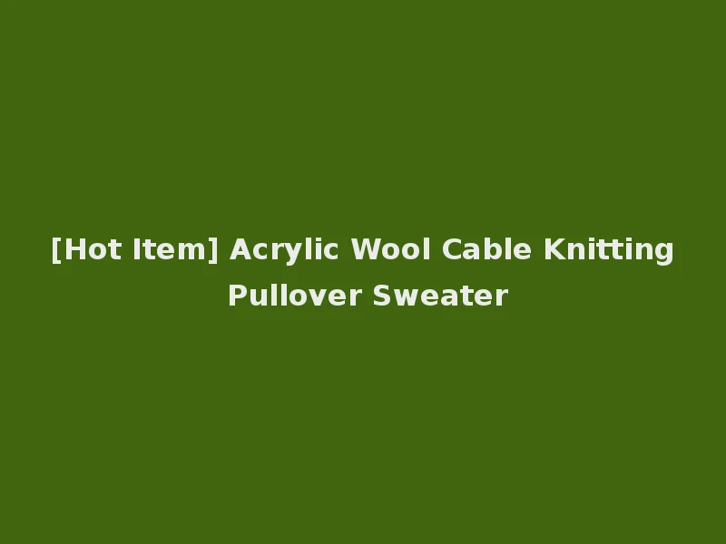 [Hot Item] Acrylic Wool Cable Knitting Pullover Sweater