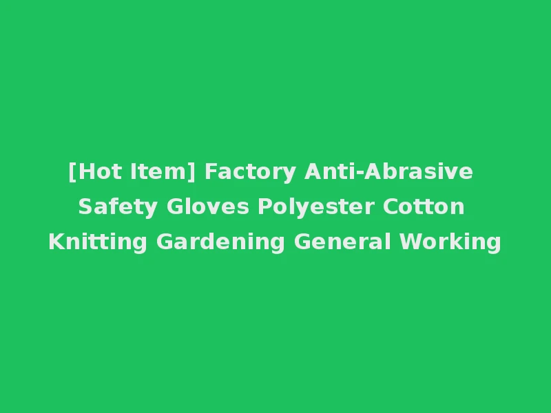 [Hot Item] Factory Anti-Abrasive Safety Gloves Polyester Cotton Knitting Gardening General Working