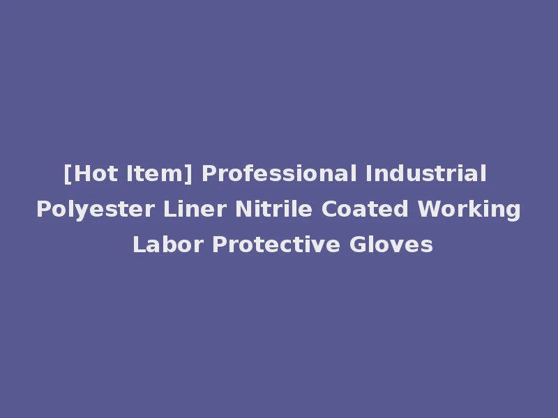 [Hot Item] Professional Industrial Polyester Liner Nitrile Coated Working Labor Protective Gloves