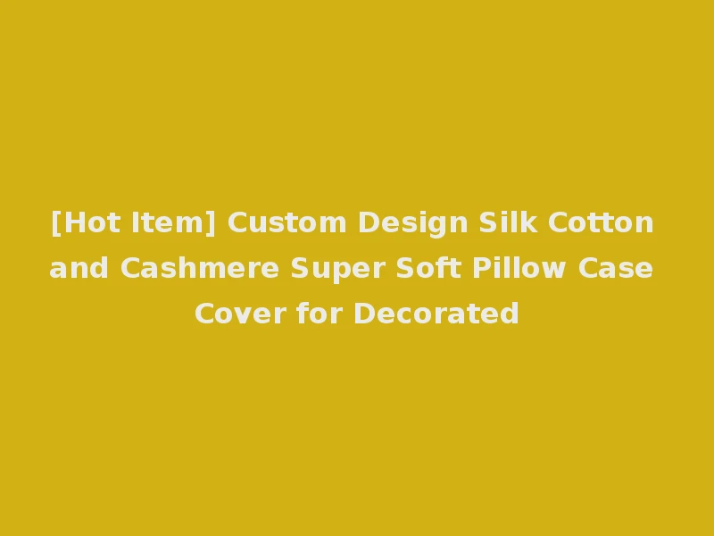 [Hot Item] Custom Design Silk Cotton and Cashmere Super Soft Pillow Case Cover for Decorated