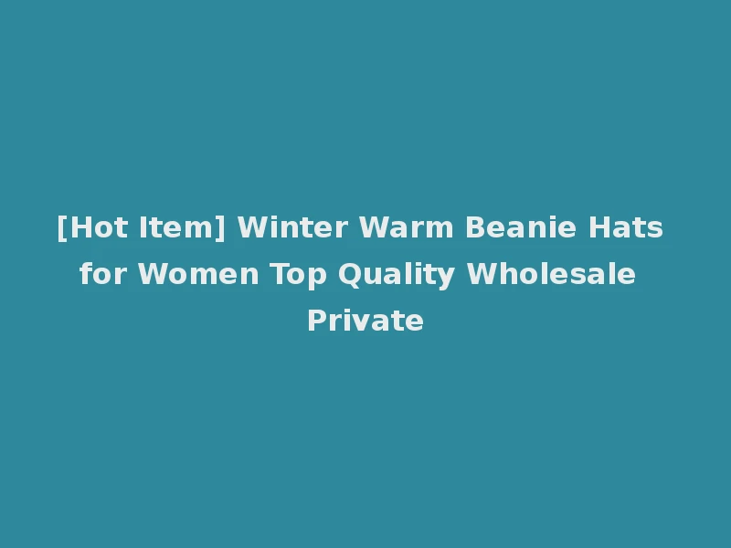[Hot Item] Winter Warm Beanie Hats for Women Top Quality Wholesale Private