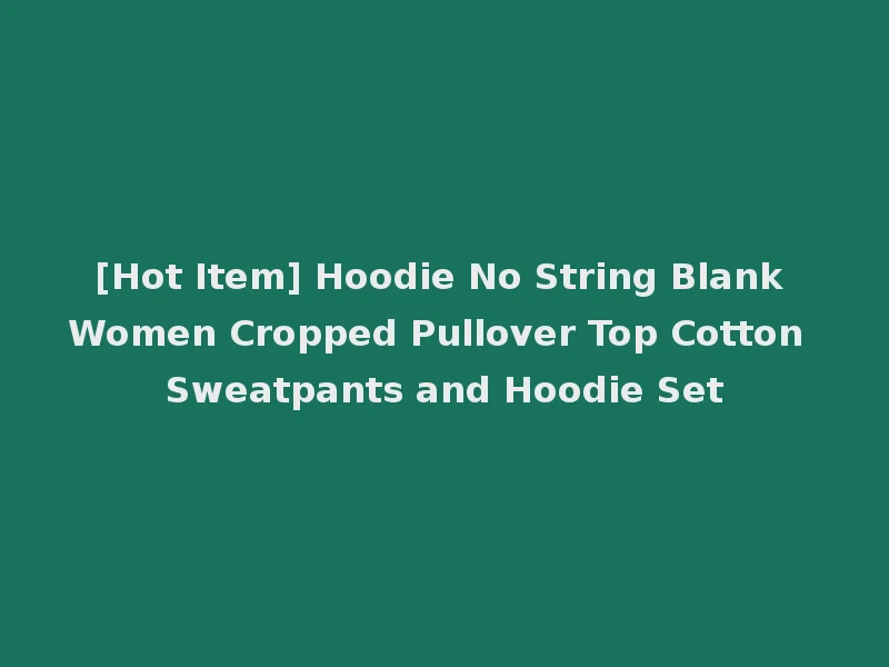 [Hot Item] Hoodie No String Blank Women Cropped Pullover Top Cotton Sweatpants and Hoodie Set