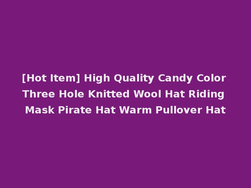 [Hot Item] High Quality Candy Color Three Hole Knitted Wool Hat Riding Mask Pirate Hat Warm Pullover Hat