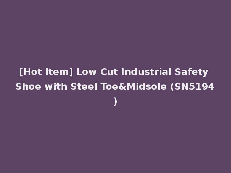[Hot Item] Low Cut Industrial Safety Shoe with Steel Toe&Midsole (SN5194)