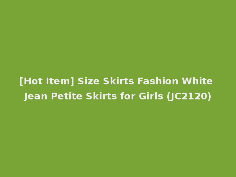 [Hot Item] Size Skirts Fashion White Jean Petite Skirts for Girls (JC2120)