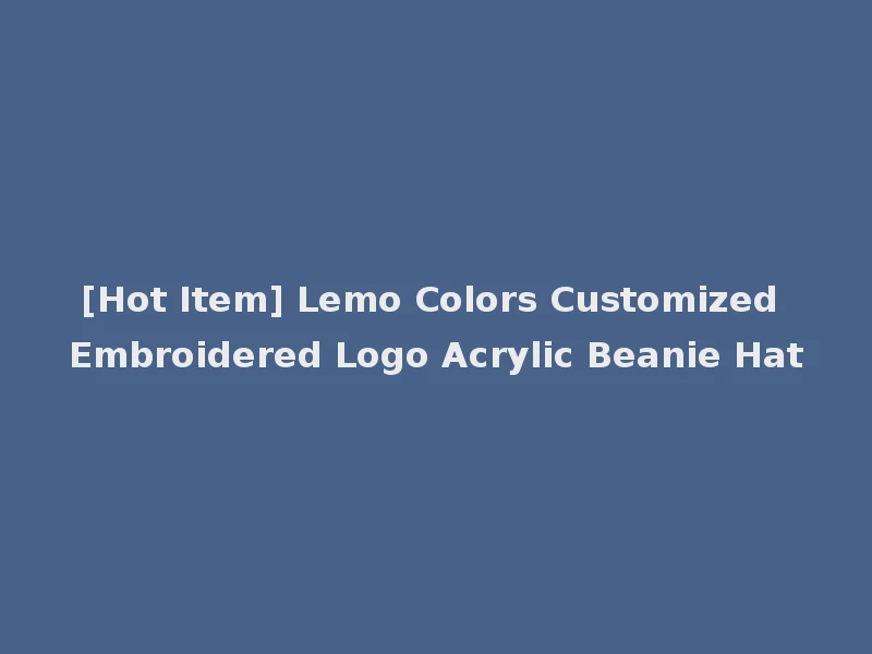 [Hot Item] Lemo Colors Customized Embroidered Logo Acrylic Beanie Hat