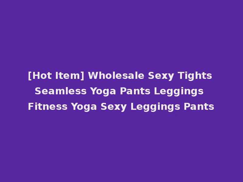 [Hot Item] Wholesale Sexy Tights Seamless Yoga Pants Leggings Fitness Yoga Sexy Leggings Pants