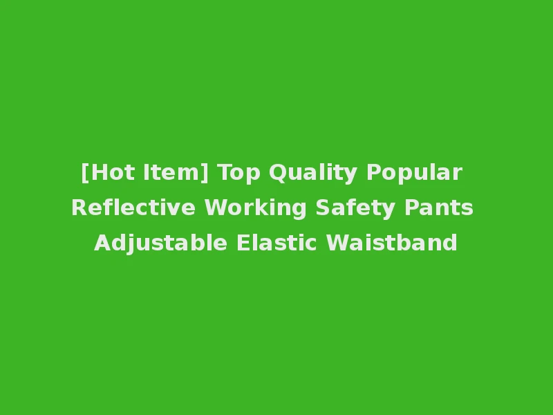 [Hot Item] Top Quality Popular Reflective Working Safety Pants Adjustable Elastic Waistband
