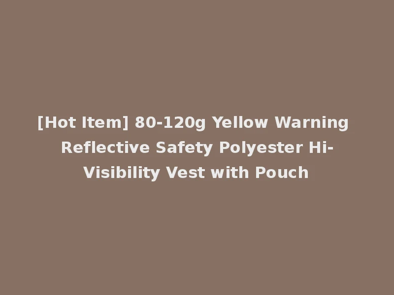 [Hot Item] 80-120g Yellow Warning Reflective Safety Polyester Hi-Visibility Vest with Pouch
