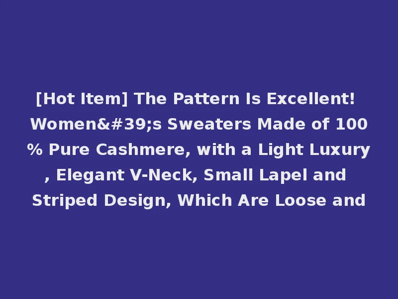 [Hot Item] The Pattern Is Excellent! Women's Sweaters Made of 100% Pure Cashmere, with a Light Luxury, Elegant V-Neck, Small Lapel and Striped Design, Which Are Loose and