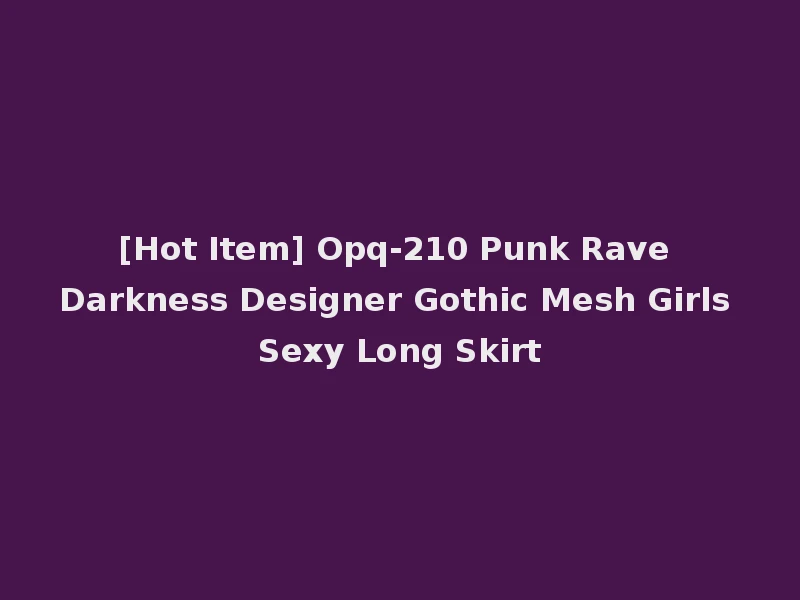 [Hot Item] Opq-210 Punk Rave Darkness Designer Gothic Mesh Girls Sexy Long Skirt