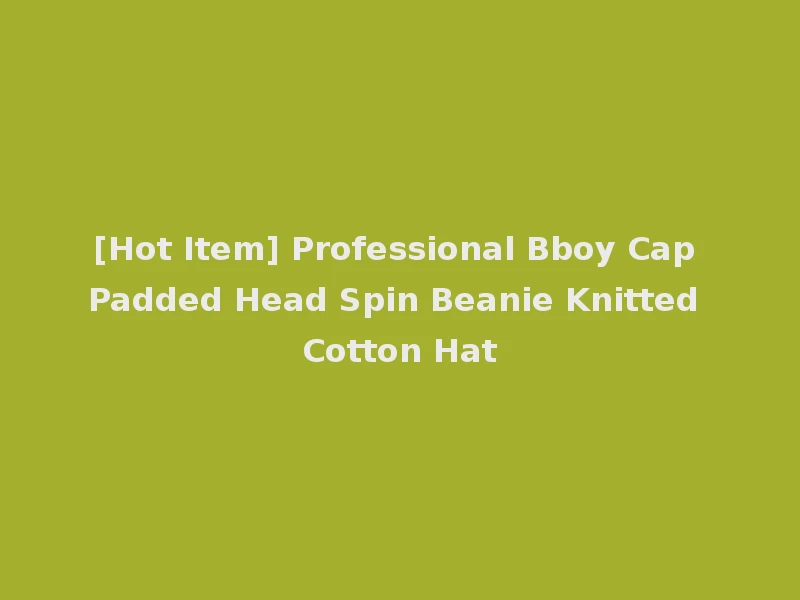 [Hot Item] Professional Bboy Cap Padded Head Spin Beanie Knitted Cotton Hat