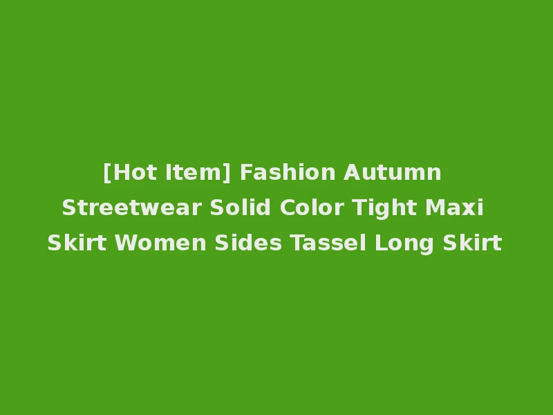 [Hot Item] Fashion Autumn Streetwear Solid Color Tight Maxi Skirt Women Sides Tassel Long Skirt
