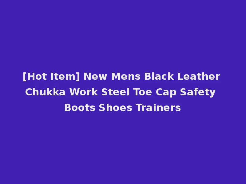 [Hot Item] New Mens Black Leather Chukka Work Steel Toe Cap Safety Boots Shoes Trainers