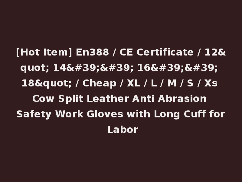 [Hot Item] En388 / CE Certificate / 12" 14'' 16'' 18" / Cheap / XL / L / M / S / Xs Cow Split Leather Anti Abrasion Safety Work Gloves with Long Cuff for Labor
