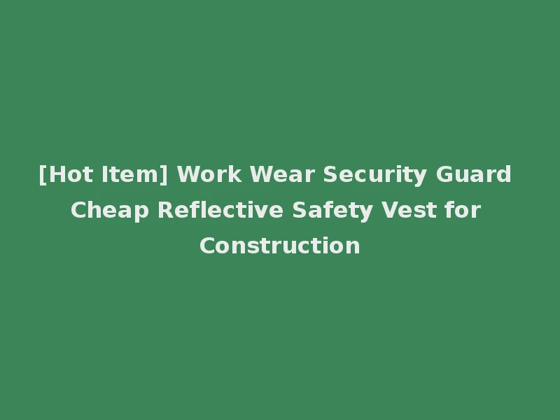 [Hot Item] Work Wear Security Guard Cheap Reflective Safety Vest for Construction