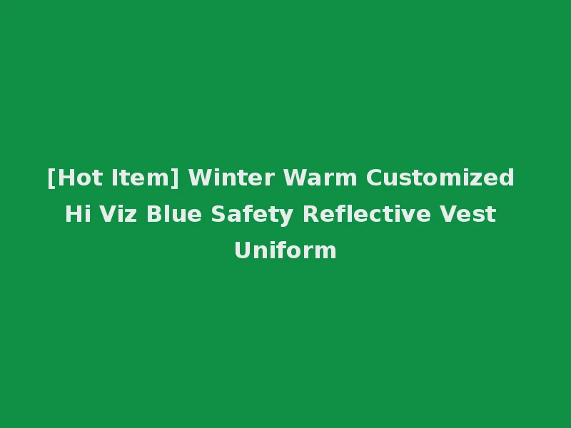 [Hot Item] Winter Warm Customized Hi Viz Blue Safety Reflective Vest Uniform