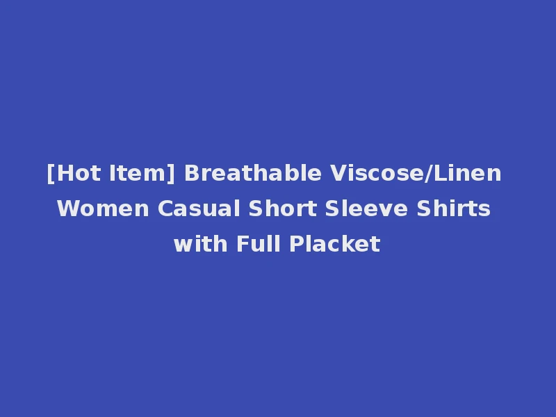[Hot Item] Breathable Viscose/Linen Women Casual Short Sleeve Shirts with Full Placket