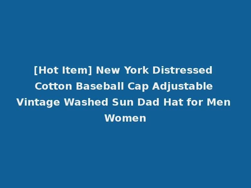 [Hot Item] New York Distressed Cotton Baseball Cap Adjustable Vintage Washed Sun Dad Hat for Men Women