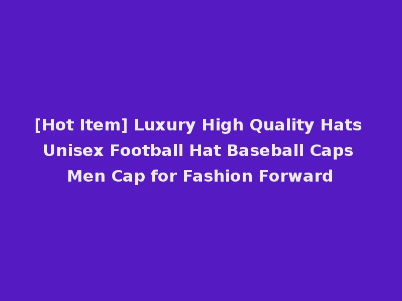 [Hot Item] Luxury High Quality Hats Unisex Football Hat Baseball Caps Men Cap for Fashion Forward