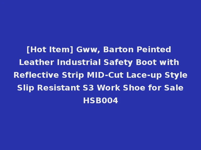 [Hot Item] Gww, Barton Peinted Leather Industrial Safety Boot with Reflective Strip MID-Cut Lace-up Style Slip Resistant S3 Work Shoe for Sale HSB004