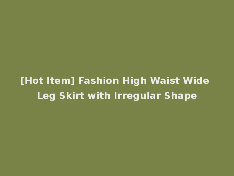 [Hot Item] Fashion High Waist Wide Leg Skirt with Irregular Shape