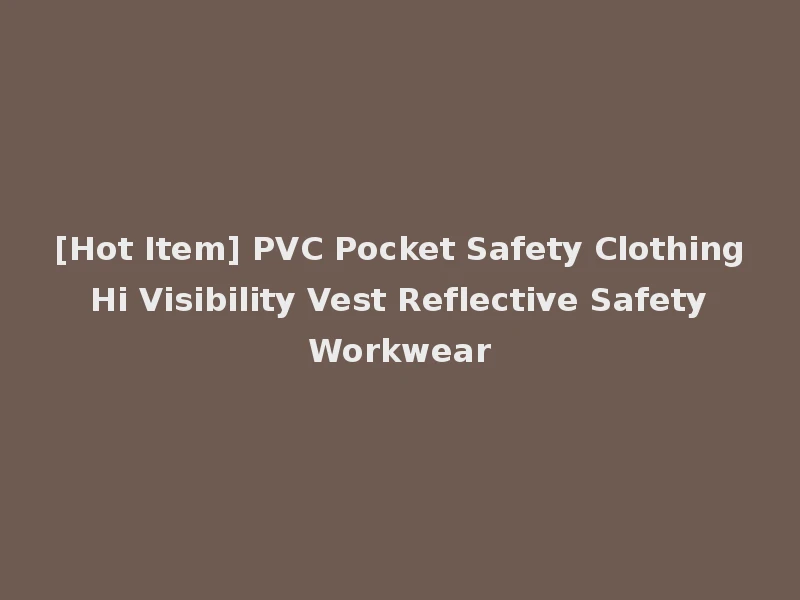 [Hot Item] PVC Pocket Safety Clothing Hi Visibility Vest Reflective Safety Workwear