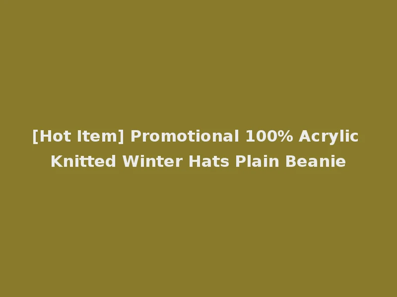 [Hot Item] Promotional 100% Acrylic Knitted Winter Hats Plain Beanie
