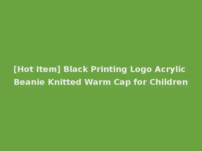 [Hot Item] Black Printing Logo Acrylic Beanie Knitted Warm Cap for Children