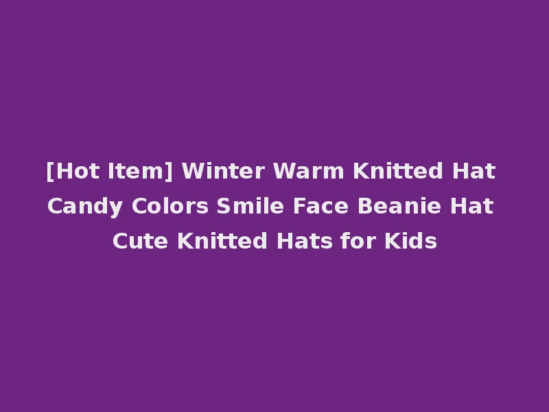 [Hot Item] Winter Warm Knitted Hat Candy Colors Smile Face Beanie Hat Cute Knitted Hats for Kids