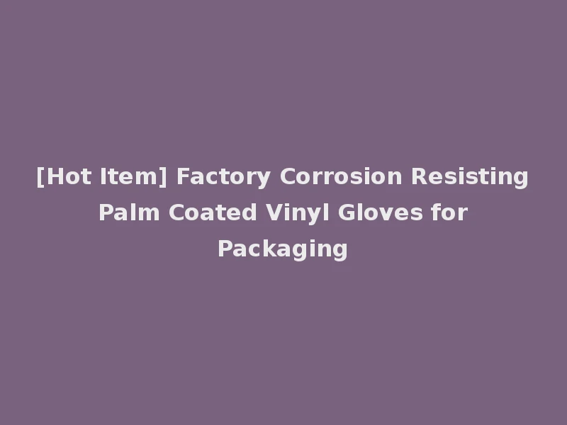 [Hot Item] Factory Corrosion Resisting Palm Coated Vinyl Gloves for Packaging
