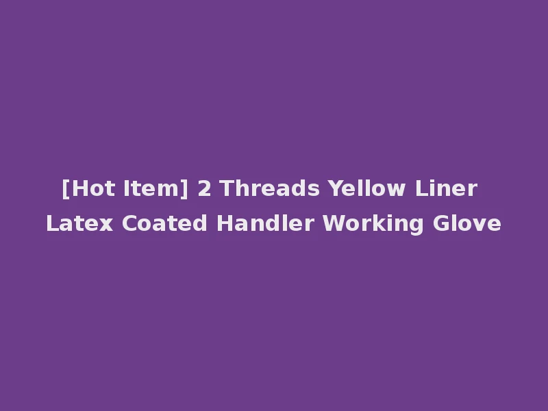[Hot Item] 2 Threads Yellow Liner Latex Coated Handler Working Glove