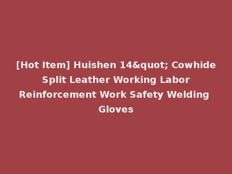 [Hot Item] Huishen 14" Cowhide Split Leather Working Labor Reinforcement Work Safety Welding Gloves