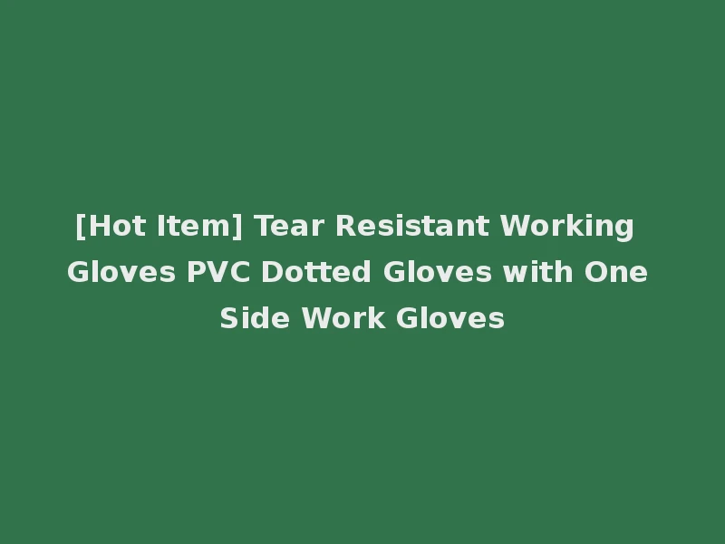 [Hot Item] Tear Resistant Working Gloves PVC Dotted Gloves with One Side Work Gloves