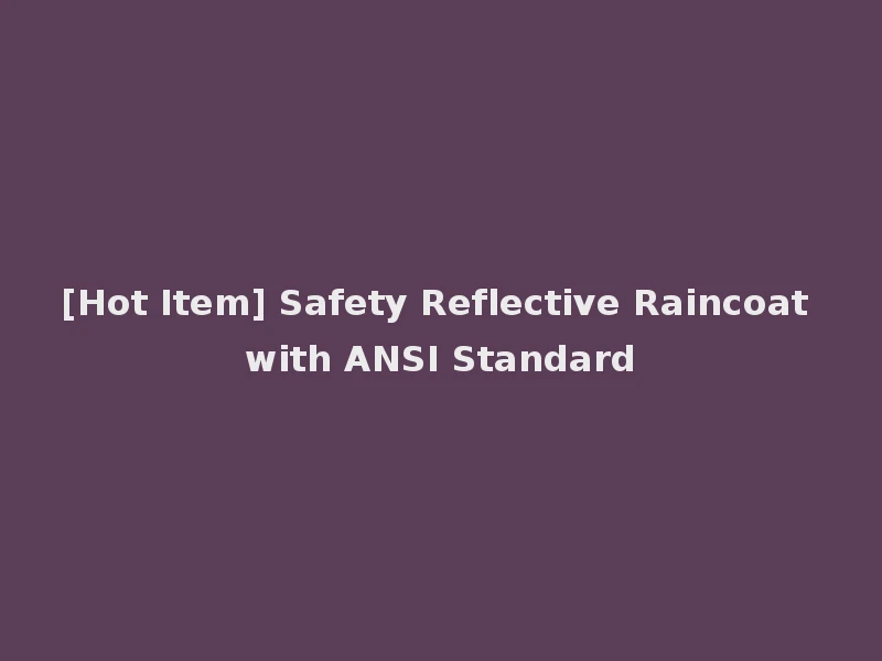 [Hot Item] Safety Reflective Raincoat with ANSI Standard