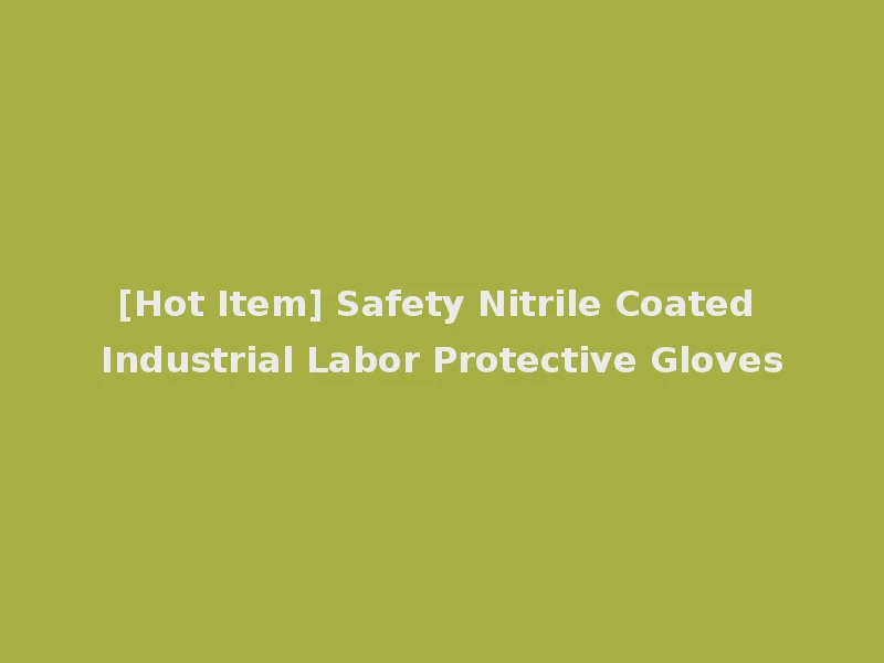 [Hot Item] Safety Nitrile Coated Industrial Labor Protective Gloves