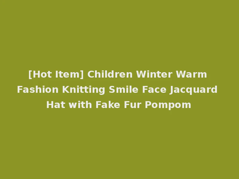 [Hot Item] Children Winter Warm Fashion Knitting Smile Face Jacquard Hat with Fake Fur Pompom
