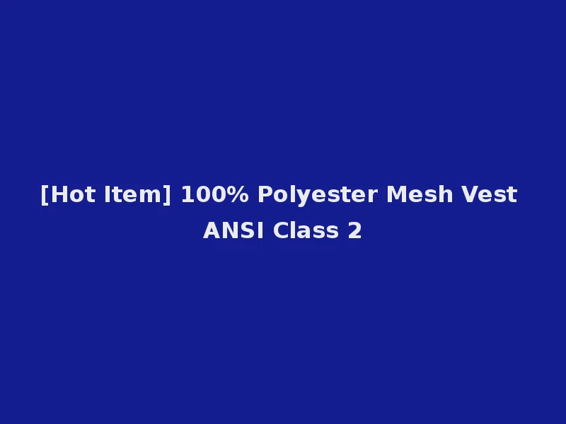 [Hot Item] 100% Polyester Mesh Vest ANSI Class 2