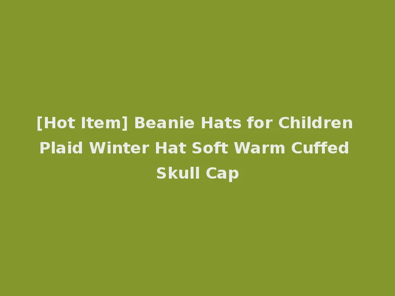 [Hot Item] Beanie Hats for Children Plaid Winter Hat Soft Warm Cuffed Skull Cap