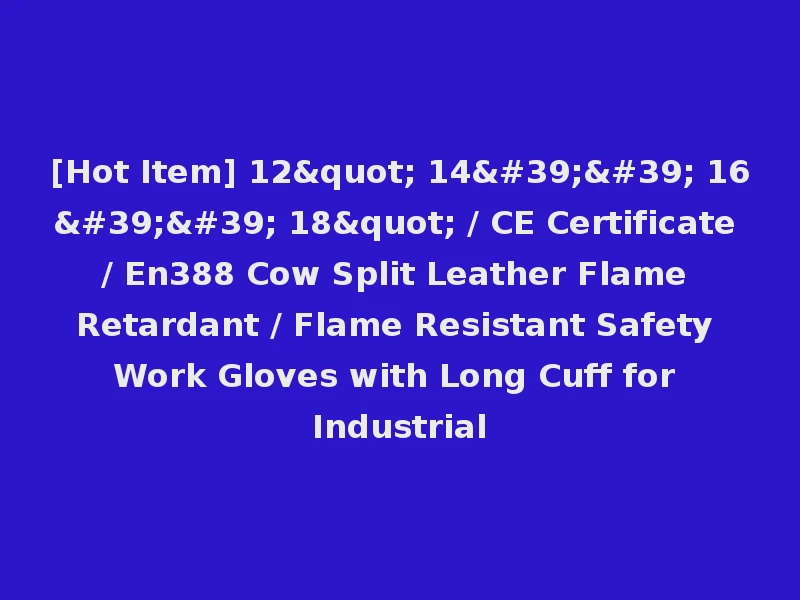[Hot Item] 12" 14'' 16'' 18" / CE Certificate / En388 Cow Split Leather Flame Retardant / Flame Resistant Safety Work Gloves with Long Cuff for Industrial