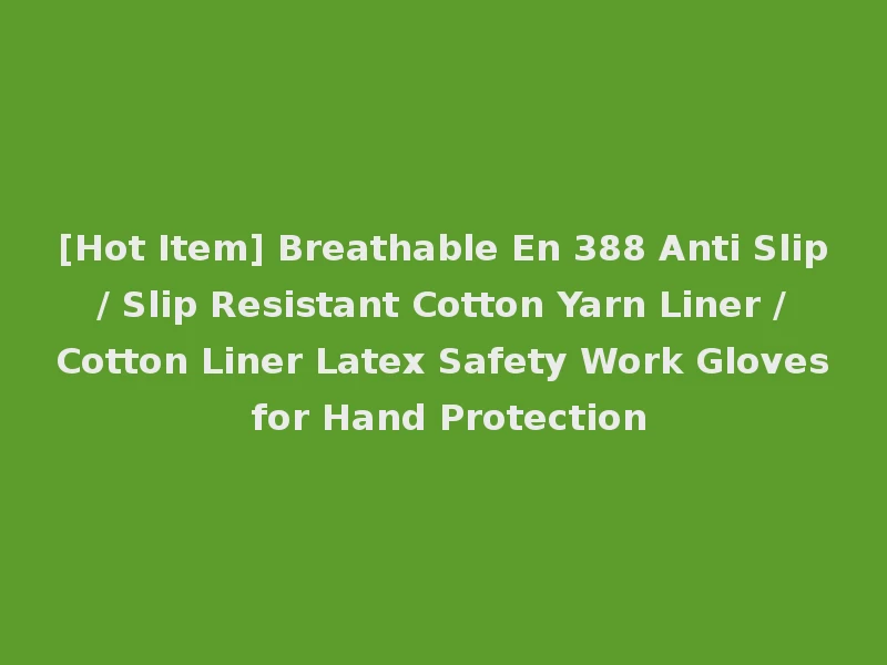 [Hot Item] Breathable En 388 Anti Slip / Slip Resistant Cotton Yarn Liner / Cotton Liner Latex Safety Work Gloves for Hand Protection