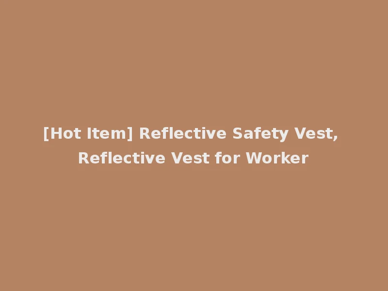 [Hot Item] Reflective Safety Vest, Reflective Vest for Worker