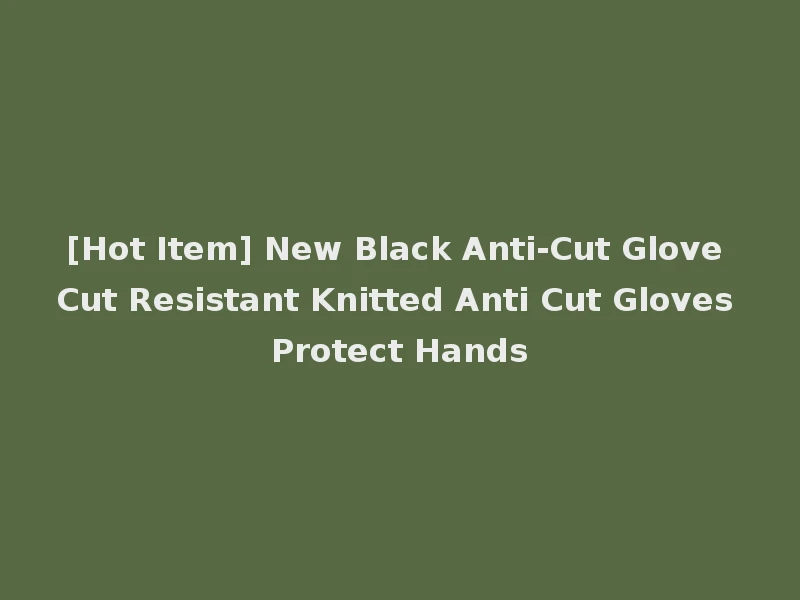 [Hot Item] New Black Anti-Cut Glove Cut Resistant Knitted Anti Cut Gloves Protect Hands