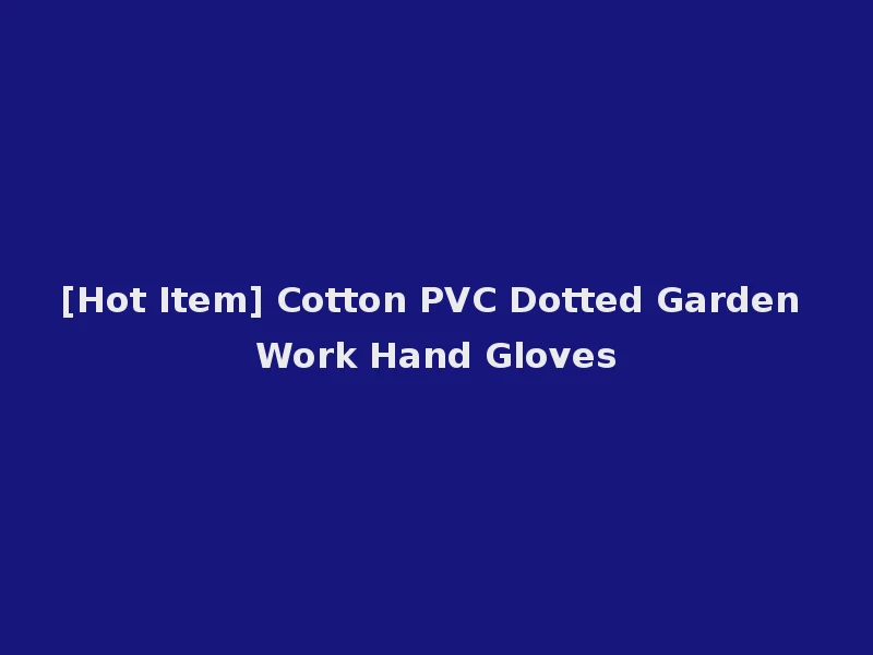 [Hot Item] Cotton PVC Dotted Garden Work Hand Gloves