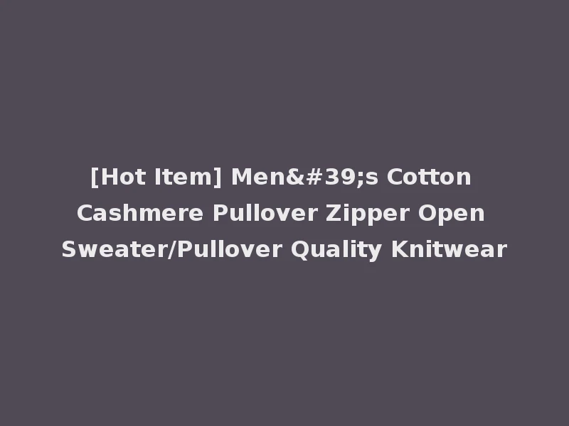 [Hot Item] Men's Cotton Cashmere Pullover Zipper Open Sweater/Pullover Quality Knitwear